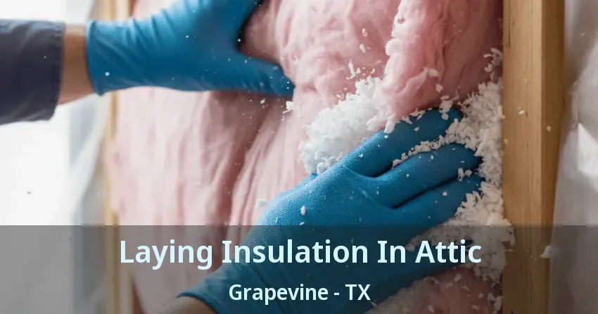 Laying Insulation In Attic Grapevine - TX